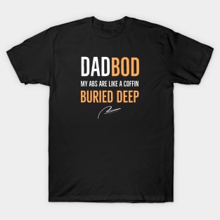 Dad Bod My Abs Are Like A Coffin Buried Deep T-Shirt